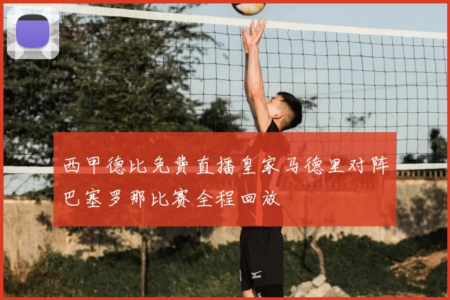 西甲德比免费直播皇家马德里对阵巴塞罗那比赛全程回放