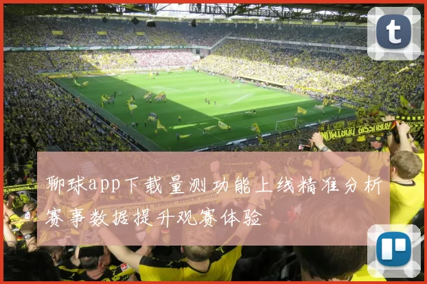 聊球app下载量测功能上线精准分析赛事数据提升观赛体验