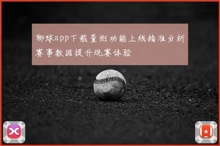 聊球app下载量测功能上线精准分析赛事数据提升观赛体验