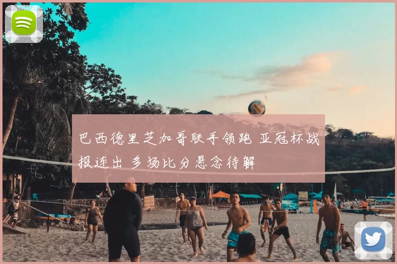 巴西德里芝加哥联手领跑 亚冠杯战报连出 多场比分悬念待解