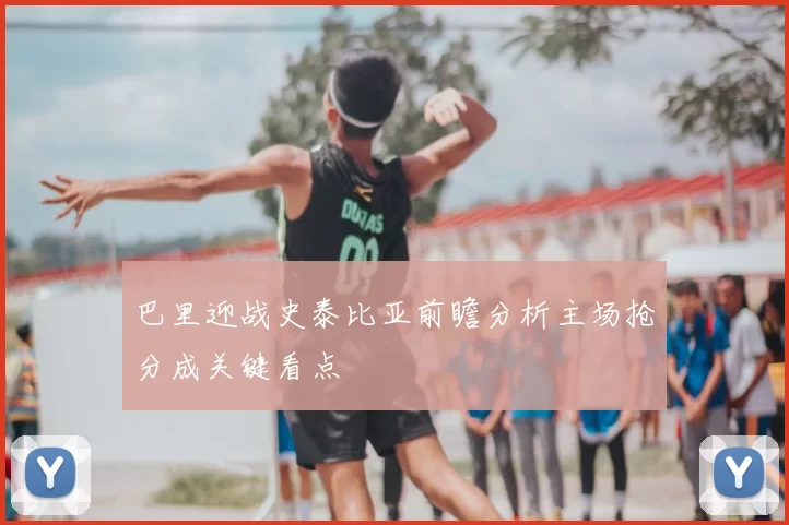 巴里迎战史泰比亚前瞻分析主场抢分成关键看点